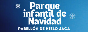 PARQUE INFANTIL DE NAVIDAD PABELLÓN DE HIELO DE JACA